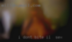 I don't bite, unless IL for sex you want me to.